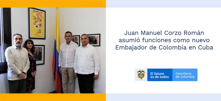 Juan Manuel Corzo Román asumió funciones como nuevo Embajador de Colombia en Cuba